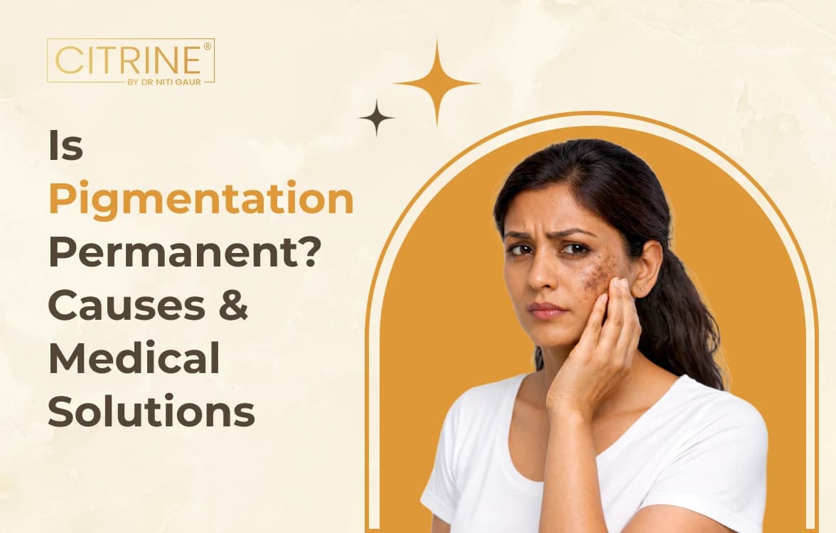 Is Pigmentation Permanent? Causes & Medical Solutions