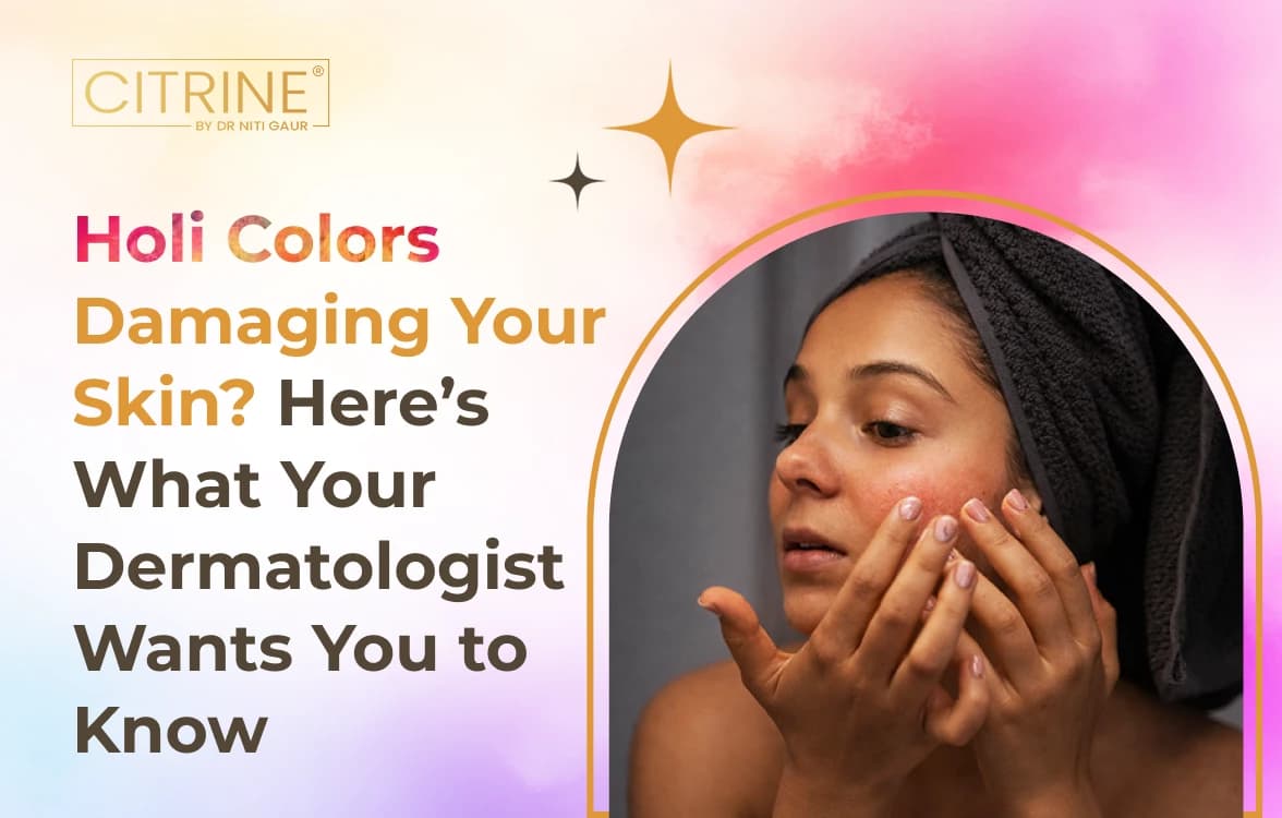 Holi Colors Damaging Your Skin? Here’s What Your Dermatologist Wants You to Know