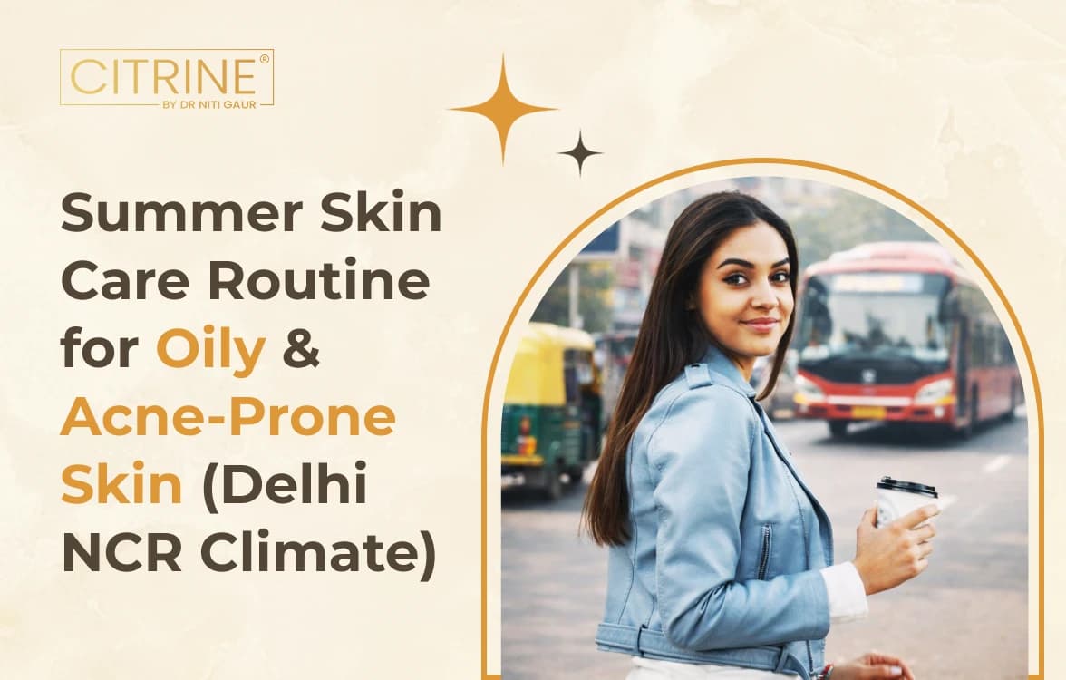 Summer Skin Care Routine for Oily & Acne-Prone Skin (Delhi NCR Climate)