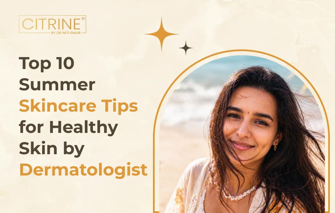 Top 10 Summer Skincare Tips for Healthy Skin by Dermatologist