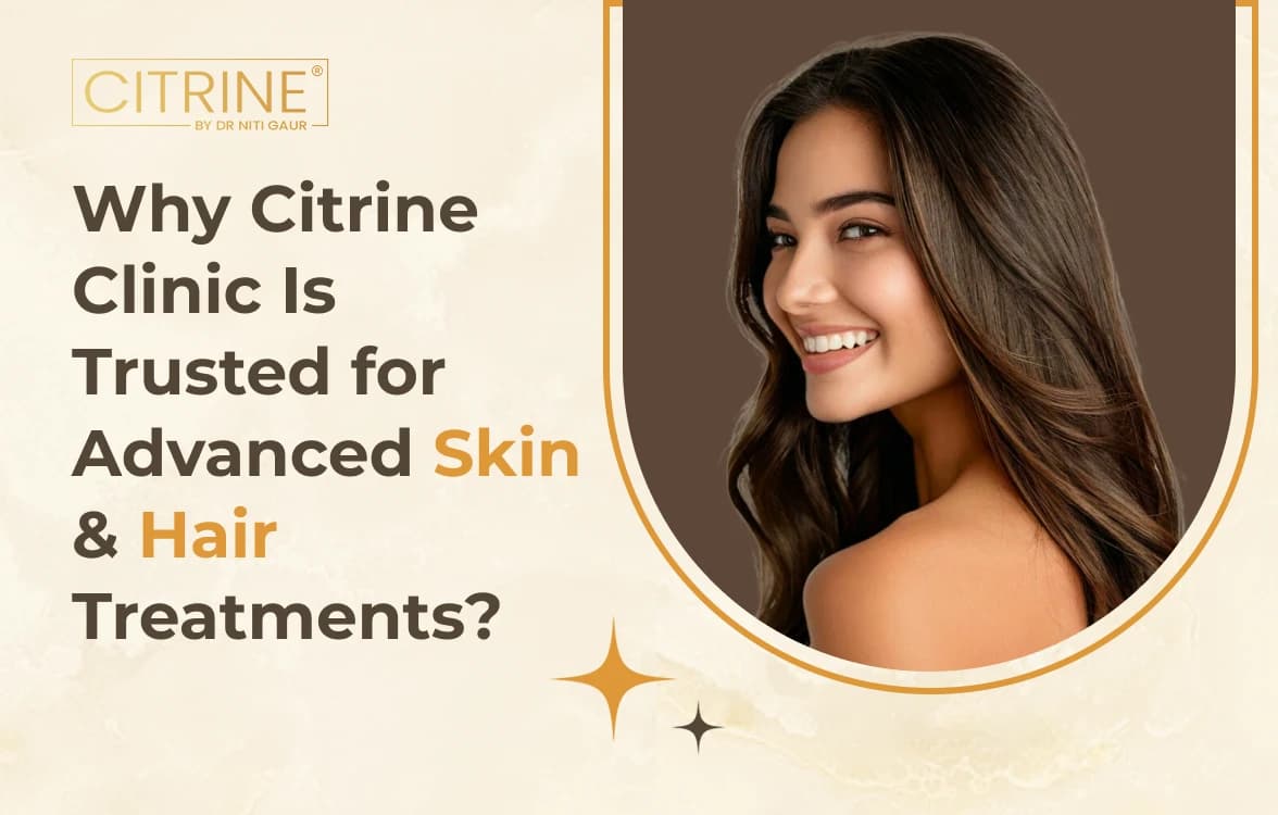 Why Is Citrine Clinic Trusted for Advanced Skin & Hair Treatments?