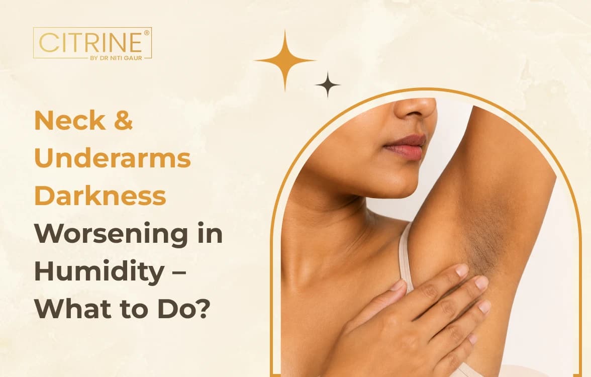 Neck & Underarms Darkness Worsening in Humidity – What to Do?